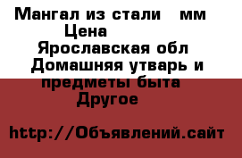 Мангал из стали 5 мм › Цена ­ 1 500 - Ярославская обл. Домашняя утварь и предметы быта » Другое   